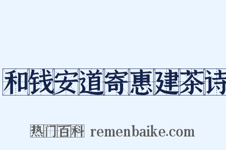 和钱安道寄惠建茶诗是什么意思的图片